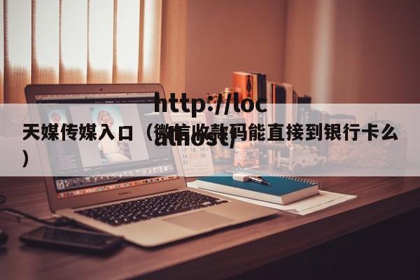 天媒传媒入口（微信收款码能直接到银行卡么）
